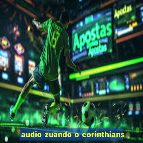 audio zuando o corinthians